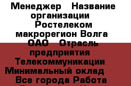 Менеджер › Название организации ­ Ростелеком макрорегион Волга, ОАО › Отрасль предприятия ­ Телекоммуникации › Минимальный оклад ­ 1 - Все города Работа » Вакансии   . Крым,Бахчисарай